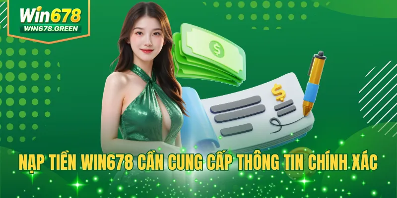 Nạp tiền Win678 cần cung cấp thông tin chính xác